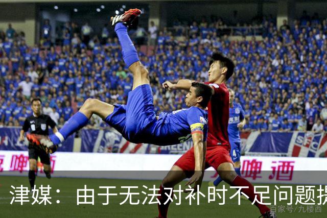 津媒：由于无法对补时不足问题提出申诉，津门虎只能吃了哑巴亏